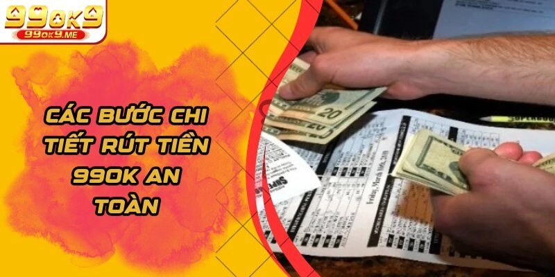 Các bước chi tiết rút tiền 99OK an toàn   