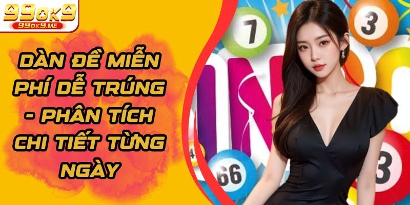 Dàn Đề Miễn Phí Dễ Trúng – Phân Tích Chi Tiết Từng Ngày