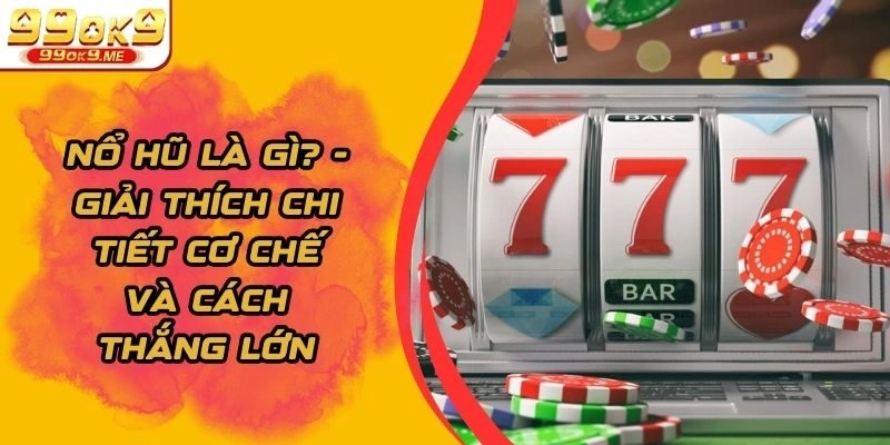 Nổ Hũ Là Gì? – Giải Thích Chi Tiết Cơ Chế Và Cách Thắng Lớn