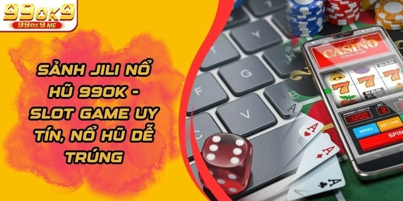 Sảnh Jili Nổ Hũ 99OK – Slot Game Uy Tín, Nổ Hũ Dễ Trúng