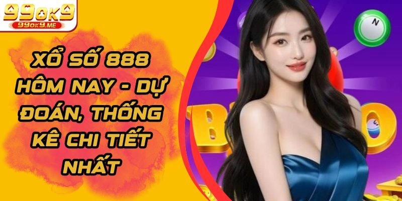 Xổ Số 888 Hôm Nay – Dự Đoán, Thống Kê Chi Tiết Nhất